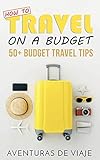 How To Travel On A Budget 52 Budget Travel Tips