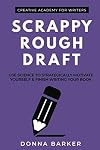 Scrappy Rough Draft: Use science to strategically motivate yourself & finish writing your book (Creative Academy Guides for Writers)