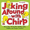 Joking Around with Chirp: More Than 130 Feather-Ruffling Jokes, Riddles, and Tongue Twisters!