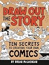 Draw Out the Story: Ten Secrets to Creating Your Own Comics