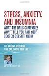 Stress, Anxiety and Insomnia- What the Drug Companies Won't Tell You and Your Doctor Doesn't Know