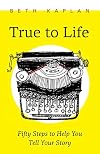 True to life : fifty steps to help you tell your story