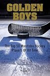 Golden Boys: The Top 50 Manitoba Hockey Players of All Time
