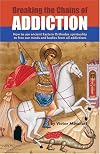 Breaking the Chains of Addiction: How to Use Ancient Eastern Orthodox Spirituality to Free Our Minds and Bodies From All Addictions