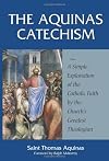 The Aquinas Catechism: A Simple Explanation of the Catholic Faith by the Church's Greatest Theologian
