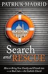 Search and Rescue: How to Bring Your Family and Friends Into or Back Into the Catholic Church