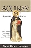 Aquinass Shorter Summa Saint Thomass Own Concise Version Of His Summa Theologica