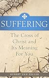 Suffering: The Catholic Answer: The Cross of Christ and Its Meaning for You