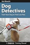 Dog Detectives: How to Train Your Dog to Find Lost Pets (Dogwise Training Manual)