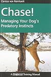 Chase!: Managing Your Dog's Predatory Instincts (Dogwise Training Manual)
