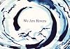 We Are Rivers