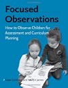 Focused Observations: How to Observe Children for Assessment and Curriculum Planning
