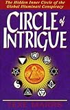 Circle Of Intrigue The Hidden Inner Circle Of The Global Illuminati Conspiracy