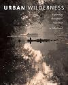 Urban Wilderness: Exploring a Metropolitan Watershed (Center for American Places - Center Books on American Places)
