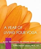A Year Of Living Your Yoga Daily Practices To Shape Your Life