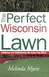 The Perfect Wisconsin Lawn: Attaining and Maintaining the Lawn You Want