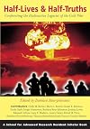 Half Lives & Half Truths: Confronting the Radioactive Legacies of the Cold War (Resident Scholar Series)