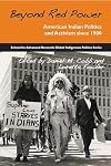 Beyond Red Power: American Indian Politics and Activism Since 1900 (School for Advanced Research Global Indigenous Politics)