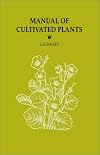 Manual of Cultivated Plants Most Commonly Grown in the Continental United States and Canada