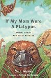 If My Mom Were A Platypus: Mammal Babies and Their Mothers