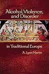 Alcohol, Violence, and Disorder in Traditional Europe