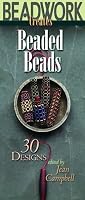 Beadwork Creates Beaded Beads: 30 Designs