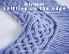 Knitting on the Edge: Ribs, Ruffles, Lace, Fringes, Floral, Points & Picots: The Essential Collection of 350 Decorative Borders