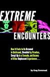 Extreme Encounters: How It Feels to Be Drowned in Quicksand, Shredded by Piranhas, Swept Up in a Tornado, and Dozens of Other Unpleasant Experiences...