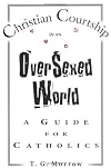 Christian Courtship in an Oversexed World: A Guide for Catholics