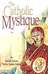 The Catholic Mystique: Fourteen Women Find Fulfillment in the Catholic Church
