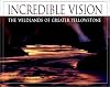 Incredible Vision: The Wildlands of Greater Yellowstone