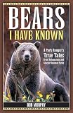 Bears I Have Known A Park Rangers True Tales From Yellowstone Glacier National Parks