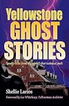 Yellowstone Ghost Stories: Spooky Tales From the World's First National Park