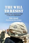 The Will to Resist: Soldiers Who Refuse to Fight in Iraq and Afghanistan