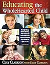 Educating the WholeHearted Child -- Third Edition - Clay Clarkson with Sally Clarkson