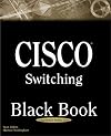 Cisco Switching Black Book: A Practical In Depth Guide to Configuring, Operating, and Managing Cisco LAN Switches