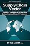 The Supply Chain Vector: Methods for Linking the Execution of Global Business Models With Financial Performance