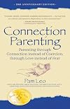Connection Parenting: Parenting Through Connection Instead of Coercion, Through Love Instead of Fear, 2nd Edition