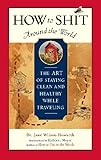 How To Shit Around The World The Art Of Staying Clean And Healthy While Traveling
