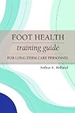 Foot Health Training Guide For Longterm Care Personnel