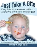Just Take A Bite Easy Effective Answers To Food Aversions And Eating Challenges