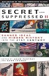 Secret and Suppressed II: Banned Ideas and Hidden History into the 21st Century (v. 2)