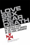 Love, Sex, Fear, Death: The Inside Story of The Process Church of the Final Judgement