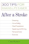 After a Stroke: 300 Tips for Making Life Easier