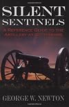 Silent Sentinels: A Reference Guide to the Artillery at Gettysburg