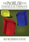 The Problem with Evangelical Theology: Testing the Exegetical Foundations of Calvinism, Dispensationalism, and Wesleyanism