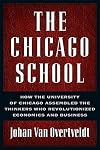 The Chicago School: How the University of Chicago Assembled the Thinkers Who Revolutionized Economics and Business