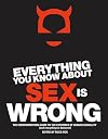 Everything You Know About Sex Is Wrong: The Disinformation Guide to the Extremes of Human Sexuality (and everything in between) (Disinformation Guides)