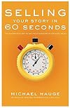 Selling Your Story in 60 Seconds: The Guaranteed Way to Get Your Screenplay or Novel Read