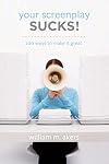 Your Screenplay Sucks!: 100 Ways to Make It Great